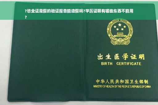 ?毕业证是假的验证报告能造假吗?学历证明有哪些东西不能用
?