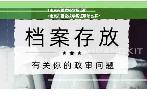 ?南京市委党校学历证明
?南京市委党校学历证明怎么开?