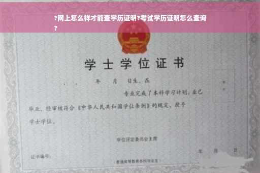 ?网上怎么样才能查学历证明?考试学历证明怎么查询
?