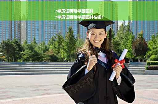 ?学历证明和学籍区别
?学历证明和学籍区别在哪?