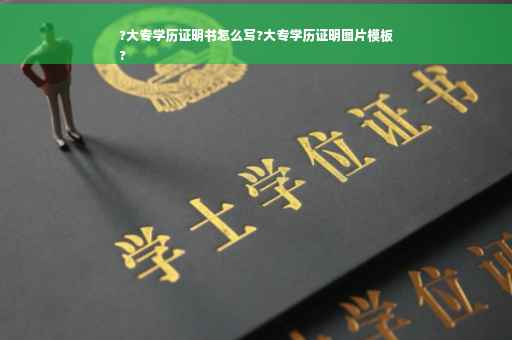 ?大专学历证明书怎么写?大专学历证明图片模板
?