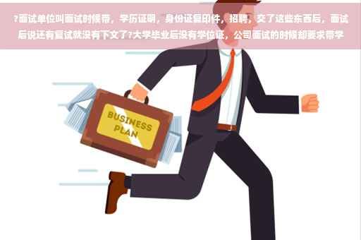 ?面试单位叫面试时候带，学历证明，身份证复印件，招聘，交了这些东西后，面试后说还有复试就没有下文了?大学毕业后没有学位证，公司面试的时候却要求带学位证，应该，怎么和公司说?有没有一个好点的说法⚡️