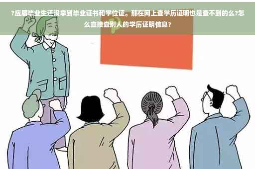 ?应届毕业生还没拿到毕业证书和学位证。那在网上查学历证明也是查不到的么?怎么直接查别人的学历证明信息?