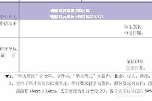 ?部队提高学历证明材料
?部队提高学历证明材料怎么写?