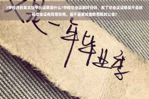 ?学校开的英文版学历证明是什么?学校毕业证明好开吗，有了毕业证证明是不是就和毕业证有同等效用。需不需要加盖教育局的公章?