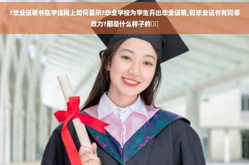 ?毕业证明书在学信网上如何显示?毕业学校为学生开出毕业证明,和毕业证书有同等效力?那是什么样子的⚡️