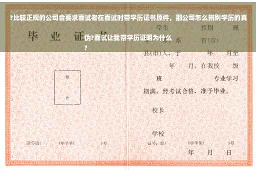 ?比较正规的公司会要求面试者在面试时带学历证书原件，那公司怎么辨别学历的真伪?面试让我带学历证明为什么
?
