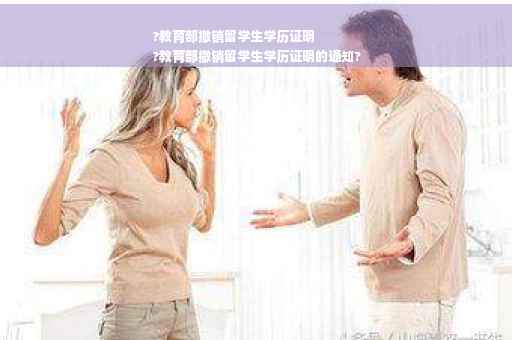 ?教育部撤销留学生学历证明
?教育部撤销留学生学历证明的通知?