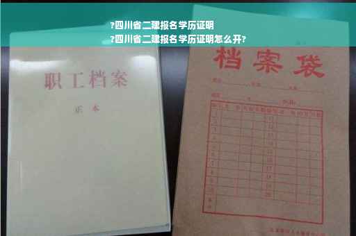?四川省二建报名学历证明
?四川省二建报名学历证明怎么开?