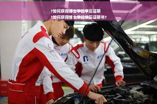?如何获得博士学位学历证明
?如何获得博士学位学历证明书?