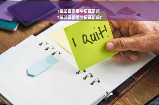 ?茶艺证需要学历证明吗
?茶艺证需要学历证明吗?