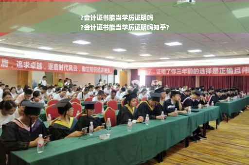 ?会计证书能当学历证明吗
?会计证书能当学历证明吗知乎?