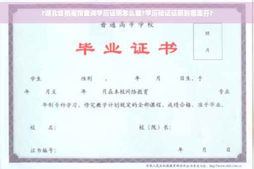 ?湖北省档案馆查询学历证明怎么查?学历验证证明到哪里开?