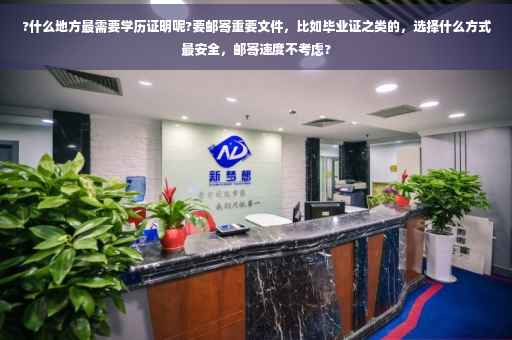 ?什么地方最需要学历证明呢?要邮寄重要文件，比如毕业证之类的，选择什么方式最安全，邮寄速度不考虑?