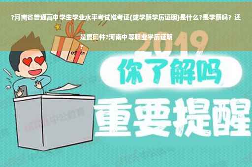 ?河南省普通高中学生学业水平考试准考证(或学籍学历证明)是什么?是学籍吗？还是复印件?河南中等职业学历证明
?
