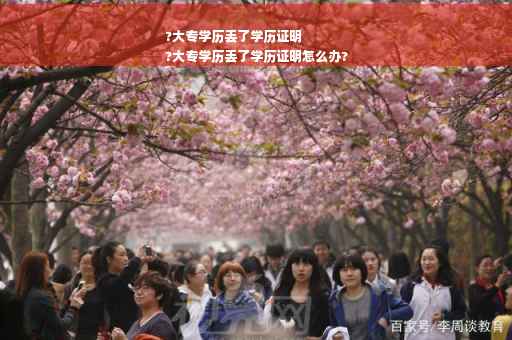 ?大专学历丢了学历证明
?大专学历丢了学历证明怎么办?