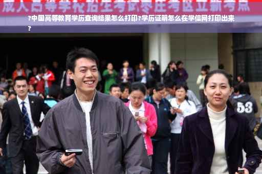 ?中国高等教育学历查询结果怎么打印?学历证明怎么在学信网打印出来
?