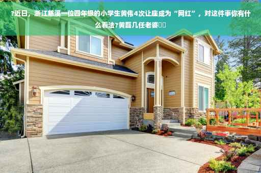 ?近日，浙江慈溪一位四年级的小学生黄伟4次让座成为“网红”，对这件事你有什么看法?黄磊几任老婆⚡️