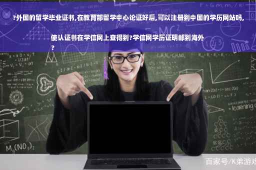 ?外国的留学毕业证书,在教育部留学中心论证好后,可以注册到中国的学历网站吗,使认证书在学信网上查得到?学信网学历证明邮到海外
? ?外国的留学毕业证书,在教育部留学中心论证好后,可以注册到中国的学历网站吗,使认证书在学信网上查得到?学信网学历证明邮到海外
?