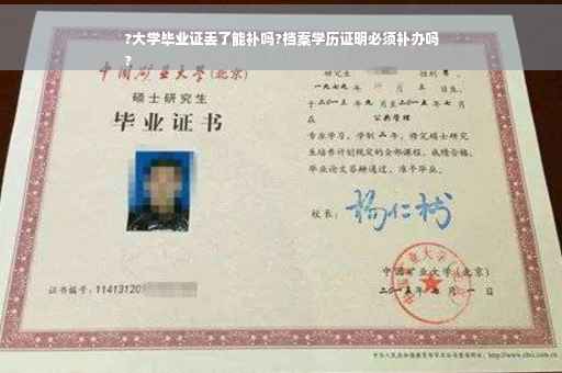 ?大学毕业证丢了能补吗?档案学历证明必须补办吗
?