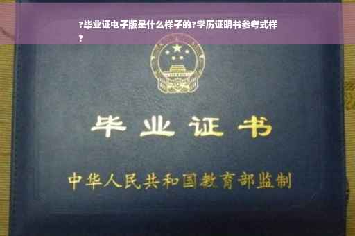 ?毕业证电子版是什么样子的?学历证明书参考式样
?