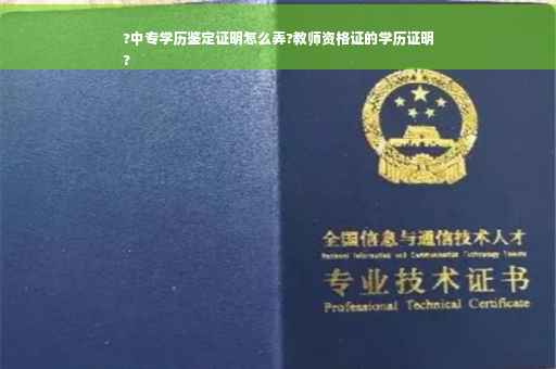 ?中专学历鉴定证明怎么弄?教师资格证的学历证明
?