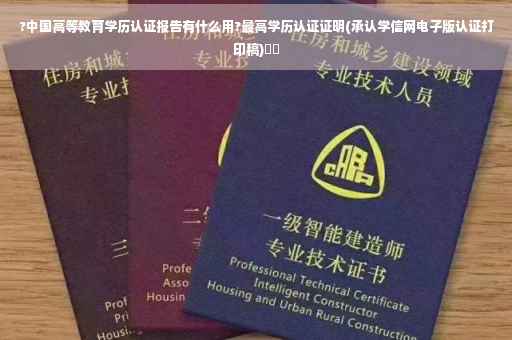 ?中国高等教育学历认证报告有什么用?最高学历认证证明(承认学信网电子版认证打印稿)⚡️