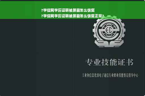 ?学信网学历证明被屏蔽怎么恢复
?学信网学历证明被屏蔽怎么恢复正常?