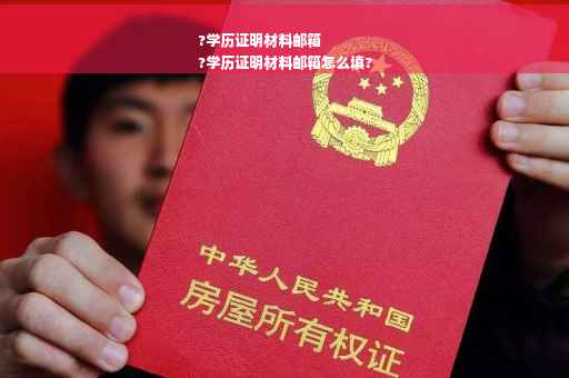 ?学历证明材料邮箱
?学历证明材料邮箱怎么填?