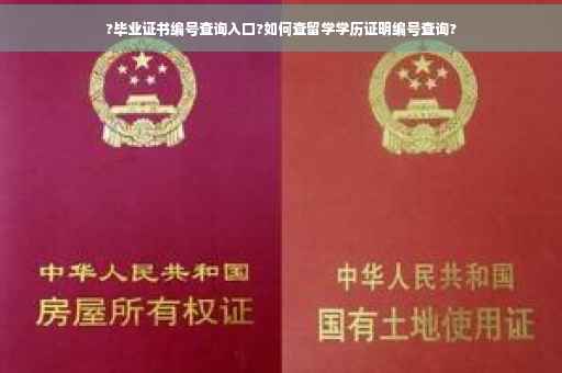 ?毕业证书编号查询入口?如何查留学学历证明编号查询?