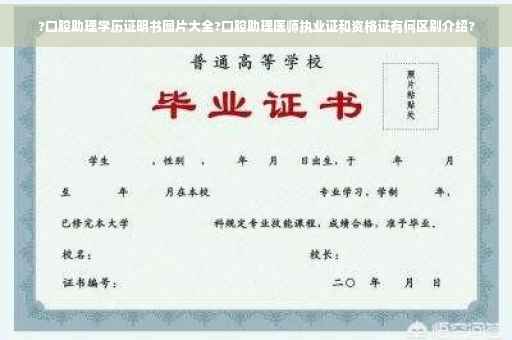 ?口腔助理学历证明书图片大全?口腔助理医师执业证和资格证有何区别介绍?