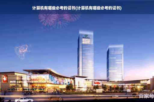 计算机有哪些必考的证书(计算机有哪些必考的证书)