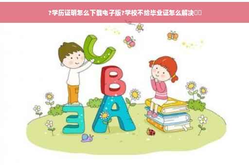?学历证明怎么下载电子版?学校不给毕业证怎么解决⚡️
