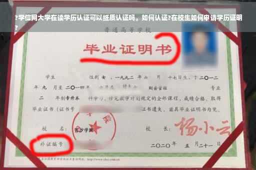 ?学信网大学在读学历认证可以纸质认证吗。如何认证?在校生如何申请学历证明
?