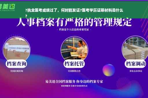 ?执业医考成绩过了，何时能发证?医考学历证明材料是什么
?