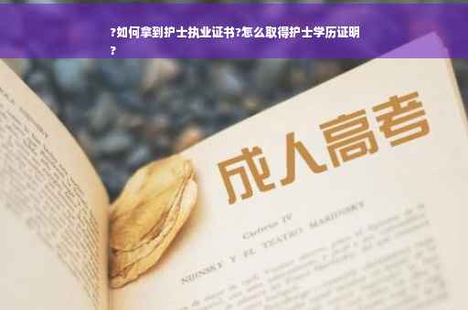 ?如何拿到护士执业证书?怎么取得护士学历证明
?