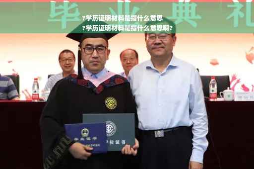 ?学历证明材料是指什么意思
?学历证明材料是指什么意思啊?
