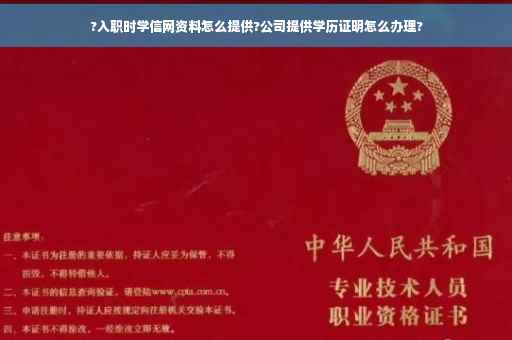 ?入职时学信网资料怎么提供?公司提供学历证明怎么办理?