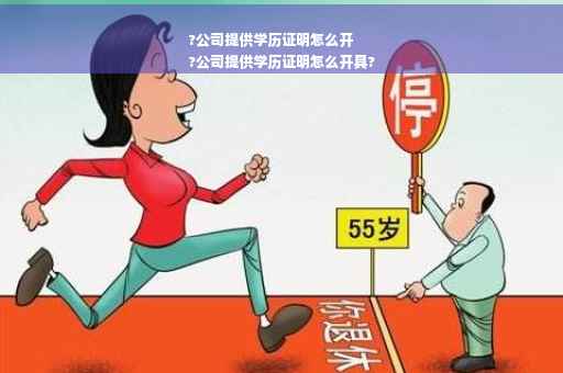 ?公司提供学历证明怎么开
?公司提供学历证明怎么开具?