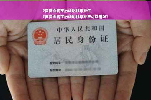 ?教资面试学历证明非毕业生
?教资面试学历证明非毕业生可以用吗?