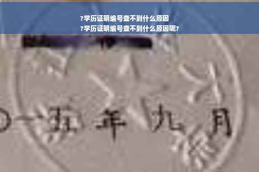 ?学历证明编号查不到什么原因
?学历证明编号查不到什么原因呢? ?学历证明编号查不到什么原因
?学历证明编号查不到什么原因呢?