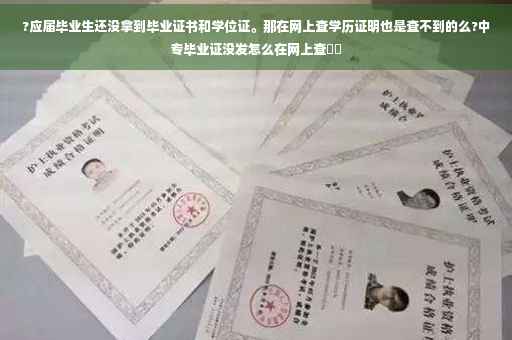 ?应届毕业生还没拿到毕业证书和学位证。那在网上查学历证明也是查不到的么?中专毕业证没发怎么在网上查⚡️