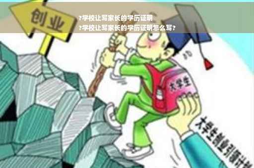 ?学校让写家长的学历证明
?学校让写家长的学历证明怎么写?