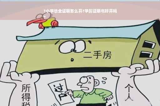 ?小学毕业证明怎么开?学历证明书好开吗
?