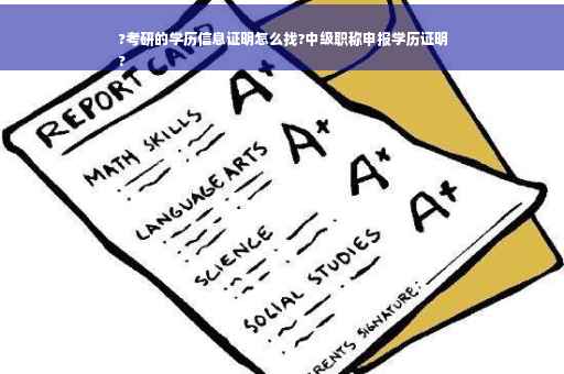 ?考研的学历信息证明怎么找?中级职称申报学历证明
?