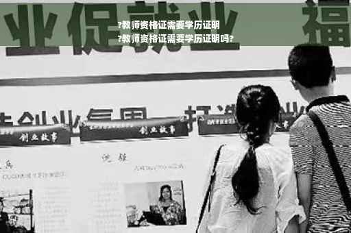 ?教师资格证需要学历证明
?教师资格证需要学历证明吗?