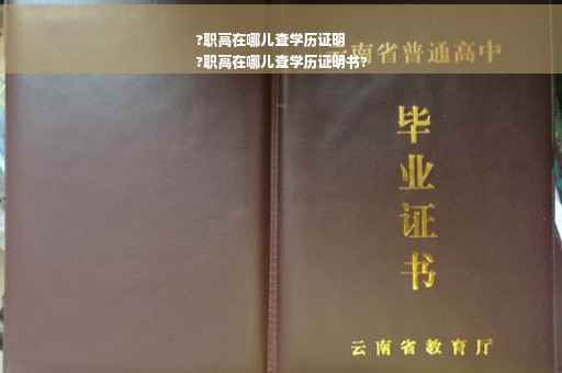 ?职高在哪儿查学历证明
?职高在哪儿查学历证明书?