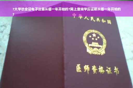 ?大学毕业证电子注册从哪一年开始的?网上查询学历证明从哪一年开始的
? ?大学毕业证电子注册从哪一年开始的?网上查询学历证明从哪一年开始的
?