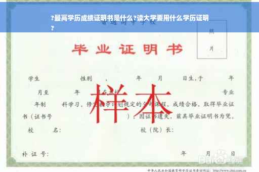 ?最高学历成绩证明书是什么?读大学要用什么学历证明
?