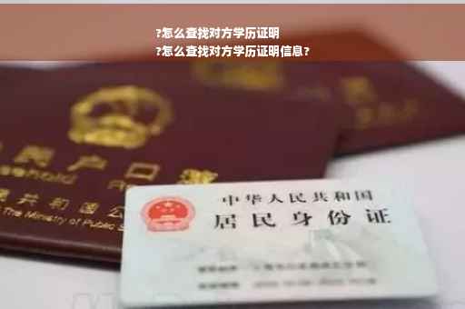 ?怎么查找对方学历证明
?怎么查找对方学历证明信息?